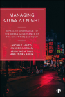 Managing Cities at Night: A Practitioner Guide to the Urban Governance of the Night-Time Economy By Michele Acuto, Andreina Seijas, Jenny McArthur Cover Image
