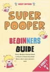 Super Pooper Beginners Guide [3 in 1]: Every Modern Parents Need to Know to Teach their Kids How to do it once and do it well Cover Image