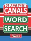 50 Large Print CANALS Word Search Puzzles: Search And Find The Words Related To Canals In This One Puzzle Per Page Book, For Canal Enthusiasts Who Lov By Nuletto Books Cover Image