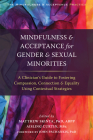 Mindfulness and Acceptance for Gender and Sexual Minorities: A Clinician's Guide to Fostering Compassion, Connection, and Equality Using Contextual St (Context Press Mindfulness and Acceptance Practica) By Matthew D. Skinta (Editor), Aisling Curtin (Editor), John Pachankis (Foreword by) Cover Image