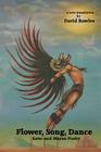 Flower, Song, Dance: Mayan and Aztec Poetry By David Bowles Cover Image