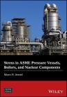 Stress in Asme Pressure Vessels, Boilers, and Nuclear Components (Wiley-Asme Press) Cover Image