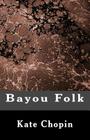 Bayou Folk By Kate Chopin Cover Image