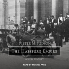 The Habsburg Empire Lib/E: A New History By Pieter M. Judson, Michael Page (Read by) Cover Image