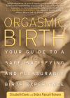 Orgasmic Birth: Your Guide to a Safe, Satisfying, and Pleasurable Birth Experience Cover Image