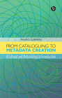 From Cataloguing to Metadata Creation: A Cultural and Methodological Introduction By Mauro Guerrini Cover Image