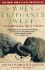 When Elephants Weep: The Emotional Lives of Animals By Jeffrey Moussaieff Masson, Susan McCarthy (Contributions by) Cover Image