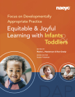 Focus on Developmentally Appropriate Practice: Equitable and Joyful Learning with Infants and Toddlers By Marie L. Masterson (Editor), Ron Grady (Editor) Cover Image