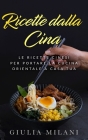 Ricette dalla Cina: Le ricette cinesi per portare la cucina orientale a casa tua By Giulia Milani Cover Image