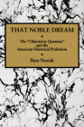 That Noble Dream: The 'Objectivity Question' and the American Historical Profession (Ideas in Context #13) By Peter Novick Cover Image