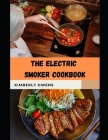The Electric Smoker Cookbook Guide: Discover tons of Delicious Recipes and Step-by-Step Techniques to Smoke Beef, Chicken and More By Kimberly Owens Cover Image