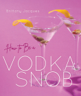 How to Be a Vodka Snob By Bethany Jett Cover Image
