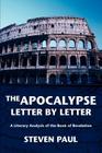 The Apocalypse--Letter by Letter: A Literary Analysis of the Book of Revelation By Steven Paul Cover Image