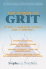 The Power of Grit in the Classroom, School and Community: Developing Perseverance, a Passion to Meet Short-Term and Long-Term Goals, Building a Positi By Stephanie Franklin Cover Image