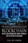 The First Comprehensive Guide To Blockchain: Bitcoin, Cryptocurrencies, Smart Contracts, And the Future of Bitcoin By Paul Williamson Cover Image