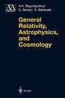General Relativity, Astrophysics, and Cosmology (Astronomy and Astrophysics Library) By A. K. Raychaudhuri, S. Banerji, A. Banerjee Cover Image