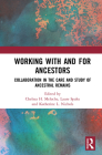 Working with and for Ancestors: Collaboration in the Care and Study of Ancestral Remains By Chelsea H. Meloche (Editor), Laure Spake (Editor), Katherine L. Nichols (Editor) Cover Image