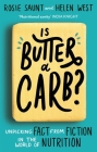 Is Butter A Carb?: Unpicking Fact from Fiction in the World of Nutrition By Rosie Saunt, Helen West (With) Cover Image
