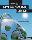 Toward a Hydroponic Future: Meeting Basic Human Needs, Restoring the Environment, Transforming the Future By Donald L. Coan Cover Image