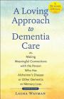 A Loving Approach to Dementia Care: Making Meaningful Connections with the Person Who Has Alzheimer's Disease or Other Dementia or Memory Loss (Johns Hopkins Press Health Books) Cover Image