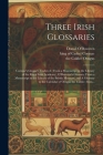 Three Irish Glossaries: Cormac's Glossary, Codex A, (from a Manuscript in the Library of the Royal Irish Academy), O'Davoren's Glossary (from Cover Image