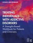 Treating Individuals with Addictive Disorders: A Strengths-Based Workbook for Patients and Clinicians By Donald Meichenbaum Cover Image