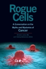 Rogue Cells: A Conversation on the Myths and Mysteries of Cancer By Richard J. Jones, T. Michael McCormick Cover Image