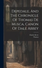 Depedale, And The Chronicle Of Thomas De Musca, Canon Of Dale Abbey Cover Image