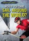 Would You Dare Sail Around the World? (Would You Dare?) By Siobhan Sisk Cover Image