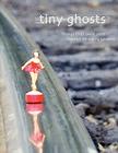 Tiny Ghosts: Things that once seen cannot be easily unseen By Dominic Peloso Cover Image