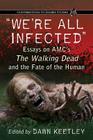 We're All Infected: Essays on Amc's the Walking Dead and the Fate of the Human (Contributions to Zombie Studies) Cover Image
