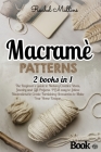Macramé Patterns 2 Books in 1: Beginner's Guide to Making Creative Ideas, Jewelry and Gift Projects. PLUS easy-to-follow Illustrations to Create Furn Cover Image