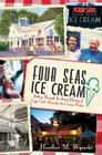 Four Seas Ice Cream: Sailing Through the Sweet History of Cape Cod's Favorite Ice Cream Parlor (American Palate) By Heather M. Wysocki Cover Image