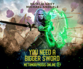 You Need a Bigger Sword: A Gamelit Fantasy RPG Novel By Natalie Grey, Andrea Emmes (Narrated by) Cover Image