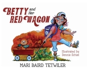 Betty and Her Red Wagon By Mari Baird Tetwiler, Dennis Schiel (Illustrator) Cover Image