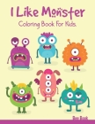 I Like Monster Coloring Book For Kids: 30 Unique Images. Makes the Perfect Gift For Everyone. By Bee Book Cover Image