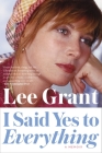 I Said Yes to Everything: A Memoir By Lee Grant Cover Image