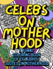 Celebs On Motherhood - A Funny Coloring Book Of Celebrity Quotes On Motherhood: Perfect Mom Gift Idea For Mothers Day Anniversary Christmas Birthday Cover Image