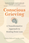 Conscious Grieving: A Transformative Approach to Healing from Loss By Claire Bidwell Smith Cover Image