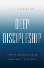 Deep Discipleship: How the Church Can Make Whole Disciples of Jesus By J.T. English Cover Image