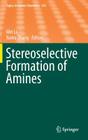Stereoselective Formation of Amines (Topics in Current Chemistry #343) By Wei Li (Editor), Xumu Zhang (Editor) Cover Image