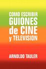 Como escribir GUIONES de CINE y TELEVISION By Arnoldo Tauler Cover Image