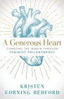 A Generous Heart: Changing the World Through Feminist Philanthropy By Kristen Corning Bedford Cover Image