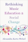 Rethinking Music Education and Social Change By Alexandra Kertz-Welzel Cover Image