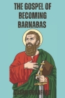 The Gospel Of Becoming Barnabas: Revealing The Missionary Life Of Barnabas Cover Image