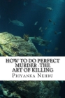 How to do Perfect Murder -The Art of Killing: A Perfect Plan needs Simple Execution Cover Image