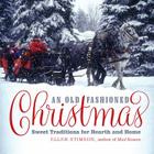An Old-Fashioned Christmas: Sweet Traditions for Hearth and Home By Ellen Stimson Cover Image