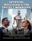 Artificial Intelligence for Project Managers: A Guide for Applying Artificial Intelligence to Traditional, Hybrid and Agile Projects through ChatGPT & Cover Image