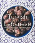Turkish and Lebanese: Delicious Turkish Recipes and Lebanese Recipes in One Amazing Mediterranean Cookbook By Booksumo Press Cover Image