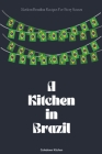A Kitchen in Brazil: Modern Brazilian Recipes For Every Season By Coledown Kitchen Cover Image